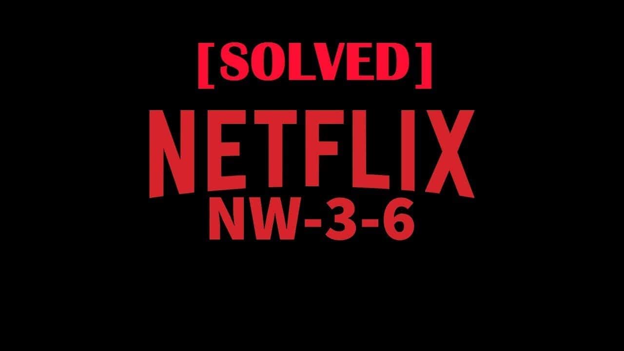 How To Fix Netflix Error Code NW-3-6