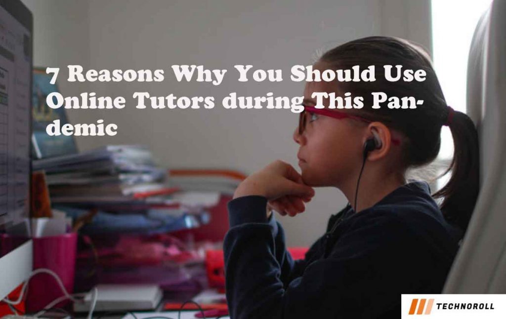 7 Reasons Why You Should Use Online Tutors during This Pandemic